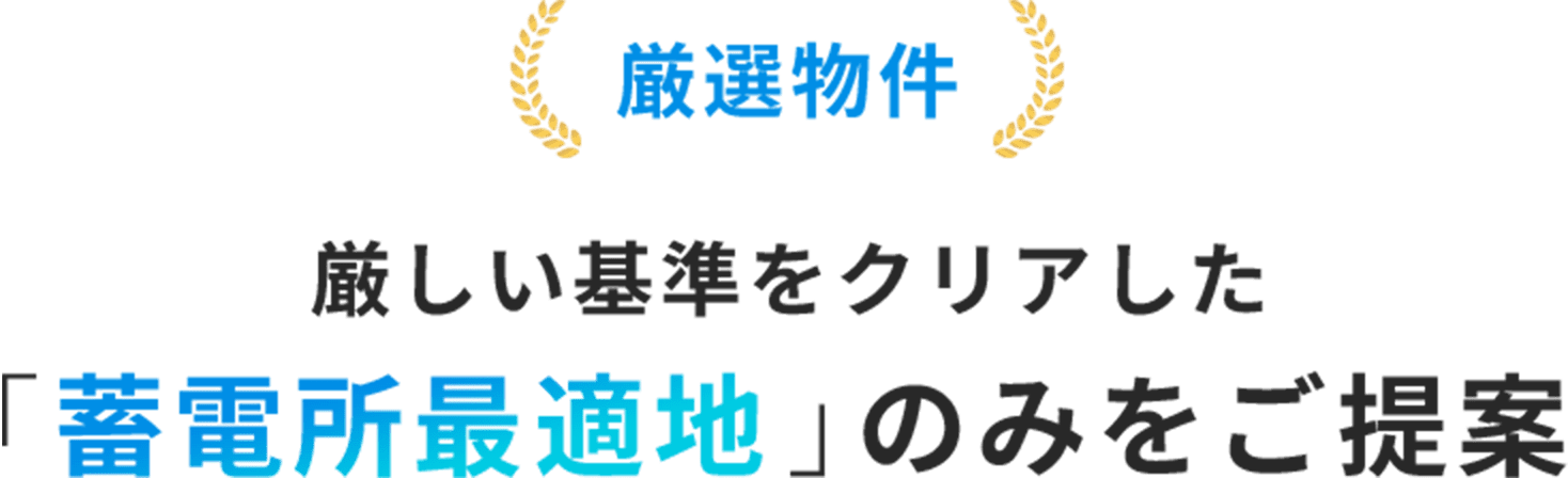 厳選物件 厳しい基準をクリアした「蓄電所最適地」のみをご提案
